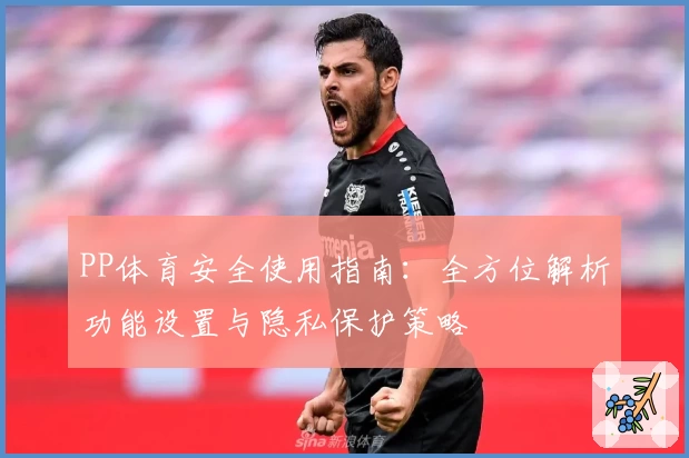 PP体育安全使用指南：全方位解析功能设置与隐私保护策略