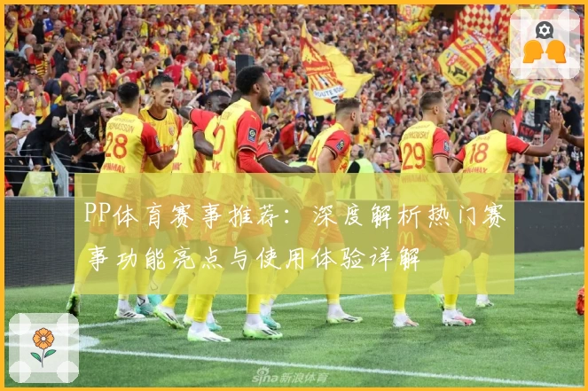 PP体育赛事推荐：深度解析热门赛事功能亮点与使用体验详解