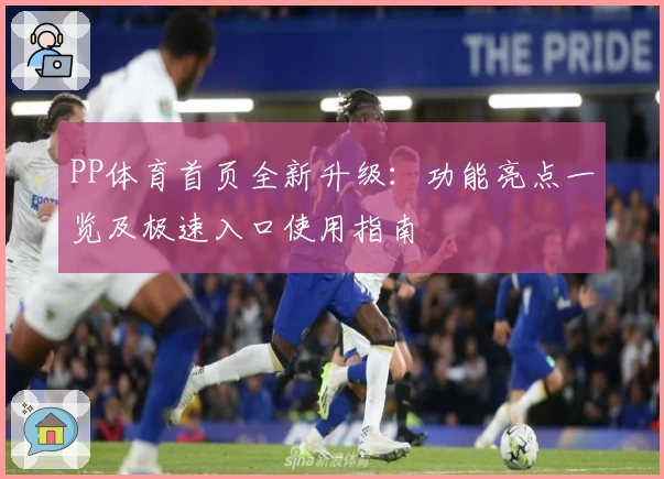PP体育首页全新升级：功能亮点一览及极速入口使用指南