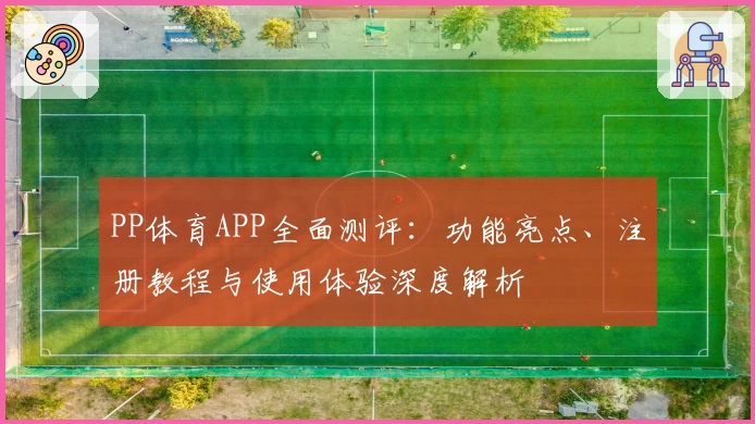 PP体育APP全面测评：功能亮点、注册教程与使用体验深度解析