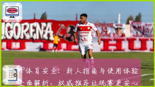 PP体育安全：新人指南与使用体验全面解析，权威推荐让观赛更安心